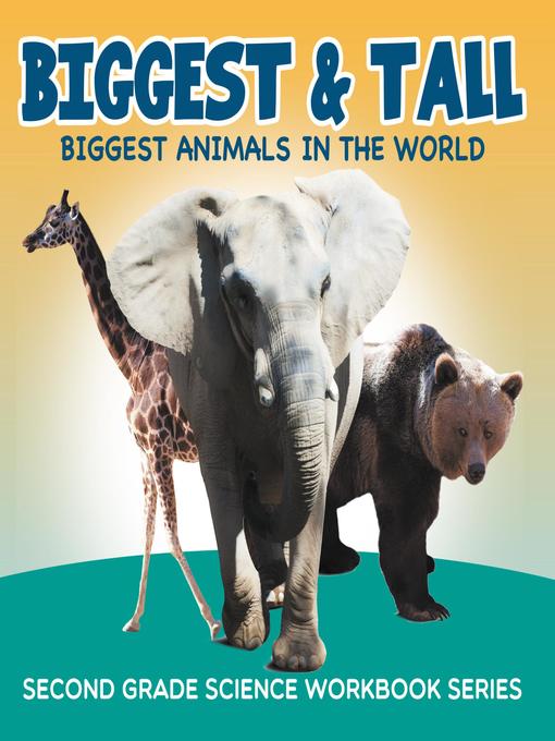 Title details for Biggest & Tall (Biggest Animals in the World) --Second Grade Science Workbook Series by Baby Professor - Available